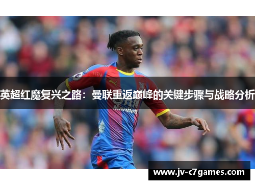 英超红魔复兴之路：曼联重返巅峰的关键步骤与战略分析