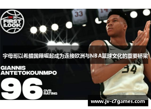 字母哥以希腊国籍崛起成为连接欧洲与NBA篮球文化的重要桥梁
