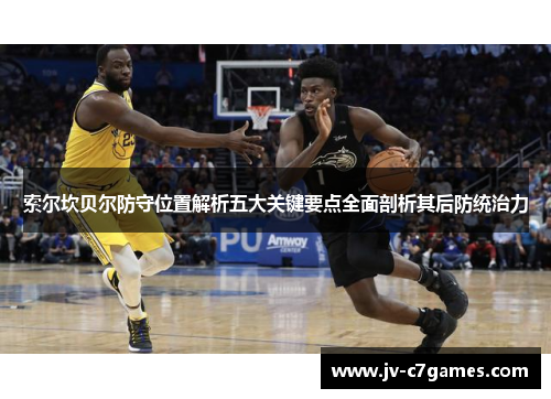 索尔坎贝尔防守位置解析五大关键要点全面剖析其后防统治力