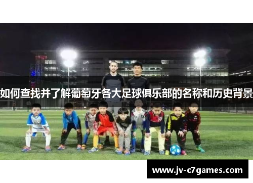 如何查找并了解葡萄牙各大足球俱乐部的名称和历史背景