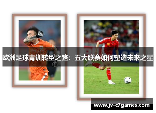 欧洲足球青训转型之路：五大联赛如何塑造未来之星
