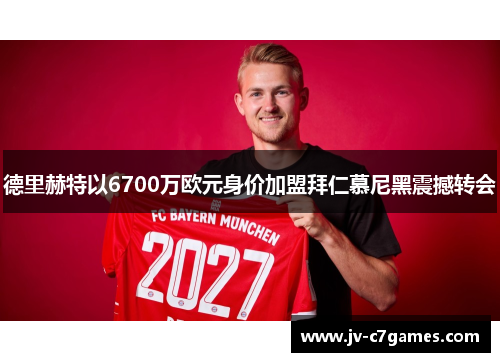 德里赫特以6700万欧元身价加盟拜仁慕尼黑震撼转会