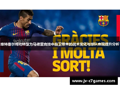 维特塞尔成功转型为马德里竞技中后卫带来的战术变化与球队表现提升分析
