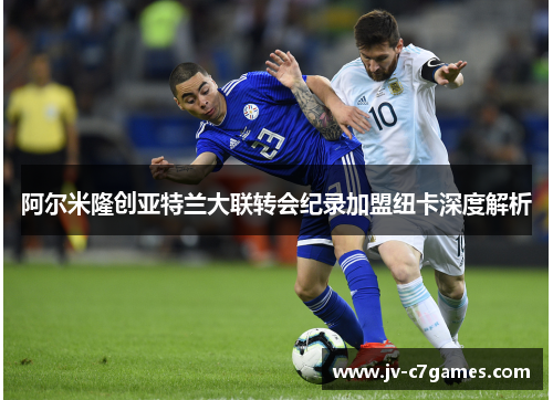 阿尔米隆创亚特兰大联转会纪录加盟纽卡深度解析